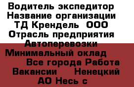 Водитель-экспедитор › Название организации ­ ТД Крендель, ООО › Отрасль предприятия ­ Автоперевозки › Минимальный оклад ­ 25 000 - Все города Работа » Вакансии   . Ненецкий АО,Несь с.